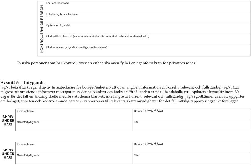 Avsnitt 5 Intygande Jag/vi bekräftar (i egenskap av firmatecknare för bolaget/enheten) att ovan angiven information är korrekt, relevant och fullständig.