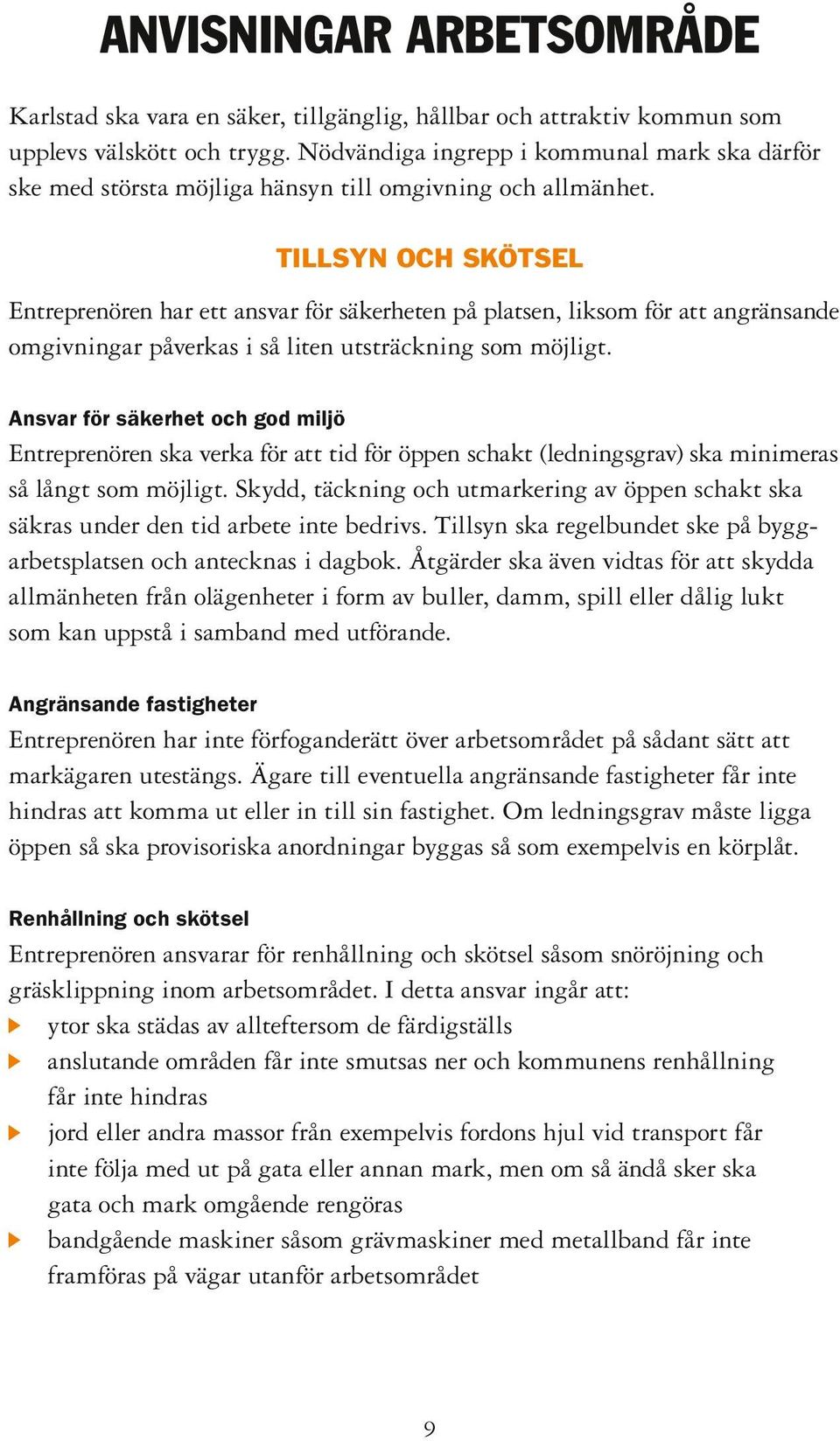 TILLSYN OCH SKÖTSEL Entreprenören har ett ansvar för säkerheten på platsen, liksom för att angränsande omgivningar påverkas i så liten utsträckning som möjligt.