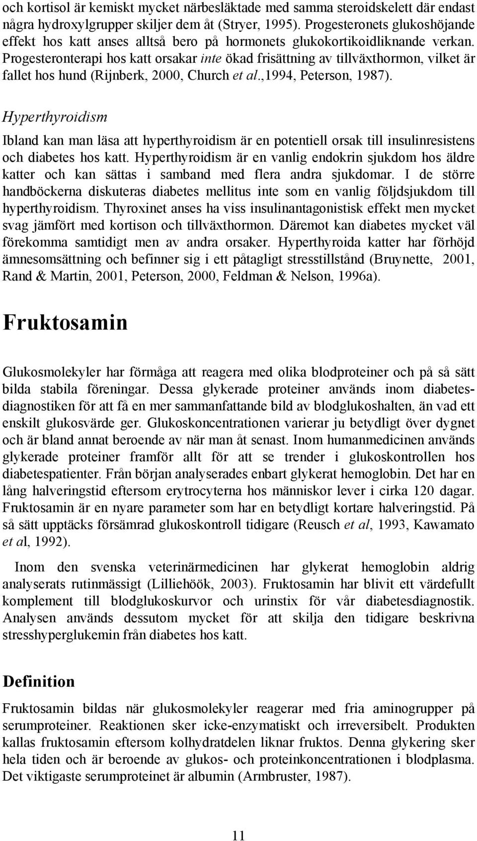 Progesteronterapi hos katt orsakar inte ökad frisättning av tillväxthormon, vilket är fallet hos hund (Rijnberk, 2000, Church et al.,1994, Peterson, 1987).