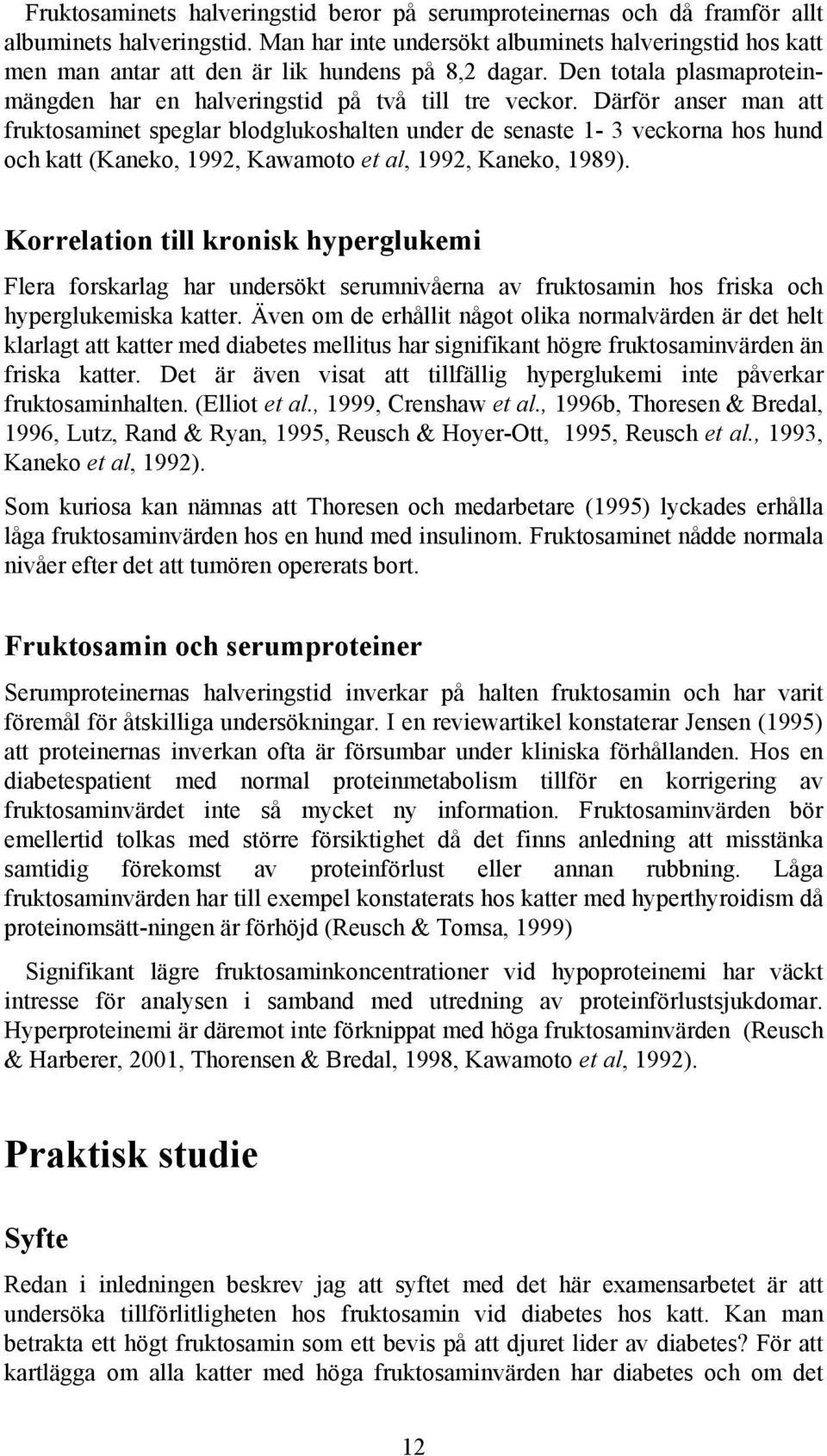 Därför anser man att fruktosaminet speglar blodglukoshalten under de senaste 1-3 veckorna hos hund och katt (Kaneko, 1992, Kawamoto et al, 1992, Kaneko, 1989).