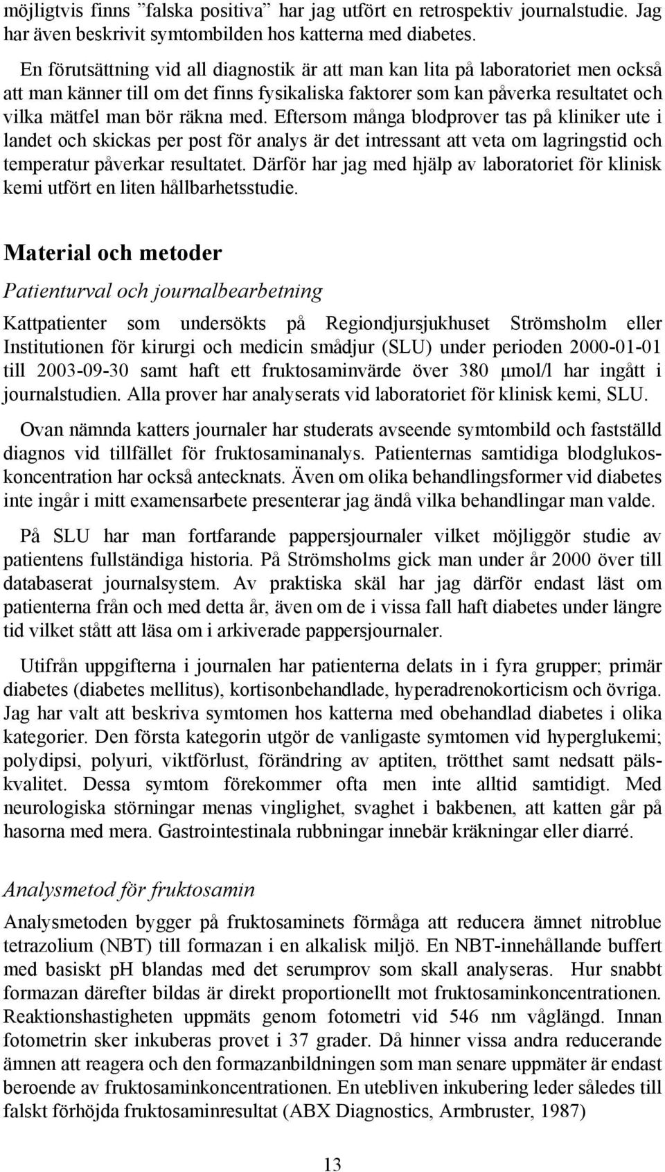 Eftersom många blodprover tas på kliniker ute i landet och skickas per post för analys är det intressant att veta om lagringstid och temperatur påverkar resultatet.