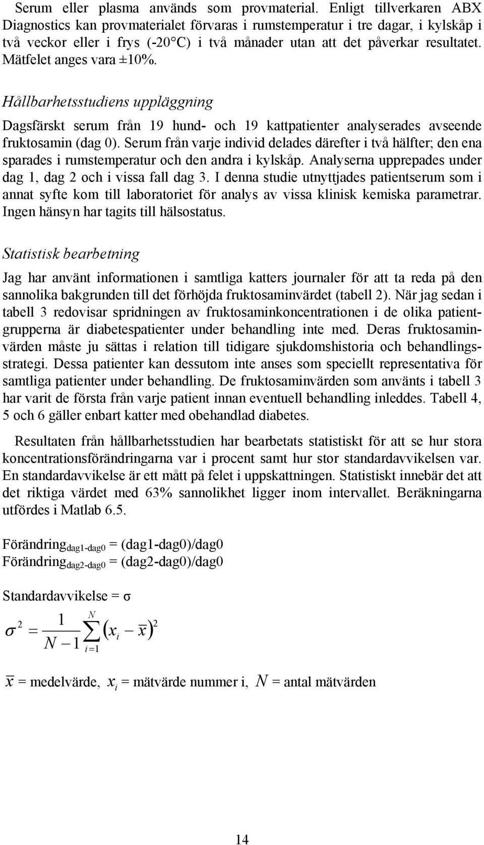 Mätfelet anges vara ±10%. Hållbarhetsstudiens uppläggning Dagsfärskt serum från 19 hund- och 19 kattpatienter analyserades avseende fruktosamin (dag 0).