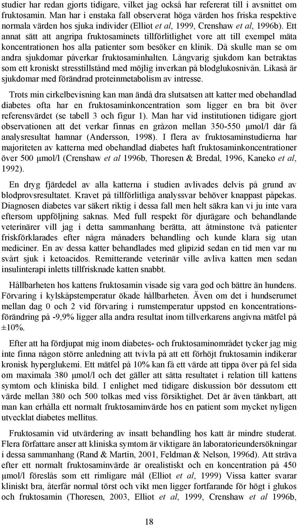 Ett annat sätt att angripa fruktosaminets tillförlitlighet vore att till exempel mäta koncentrationen hos alla patienter som besöker en klinik.