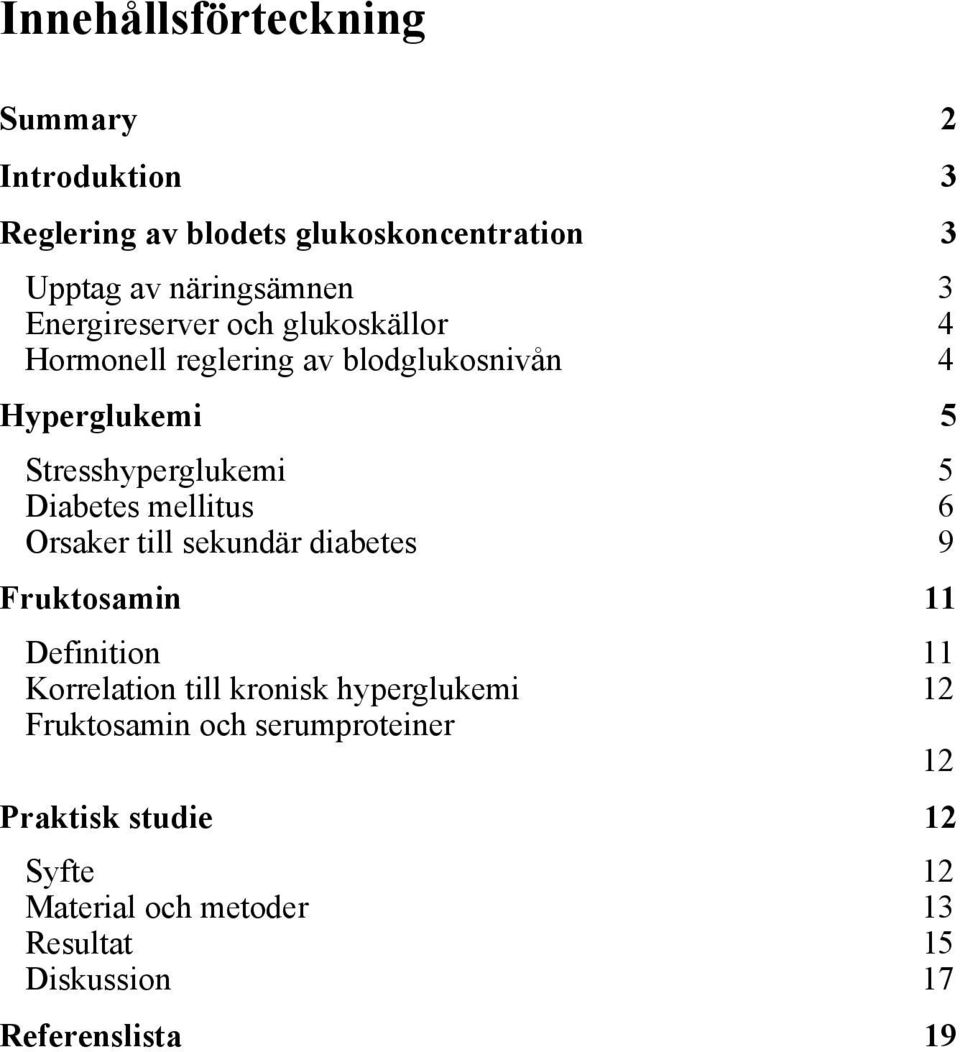 Diabetes mellitus 6 Orsaker till sekundär diabetes 9 Fruktosamin 11 Definition 11 Korrelation till kronisk