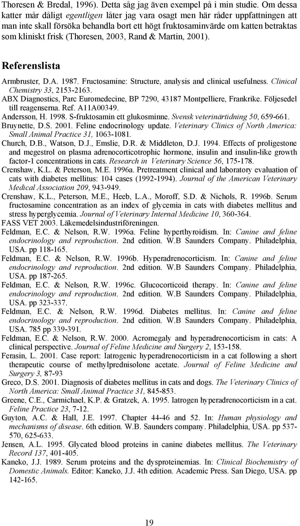(Thoresen, 2003, Rand & Martin, 2001). Referenslista Armbruster, D.A. 1987. Fructosamine: Structure, analysis and clinical usefulness. Clinical Chemistry 33, 2153-2163.