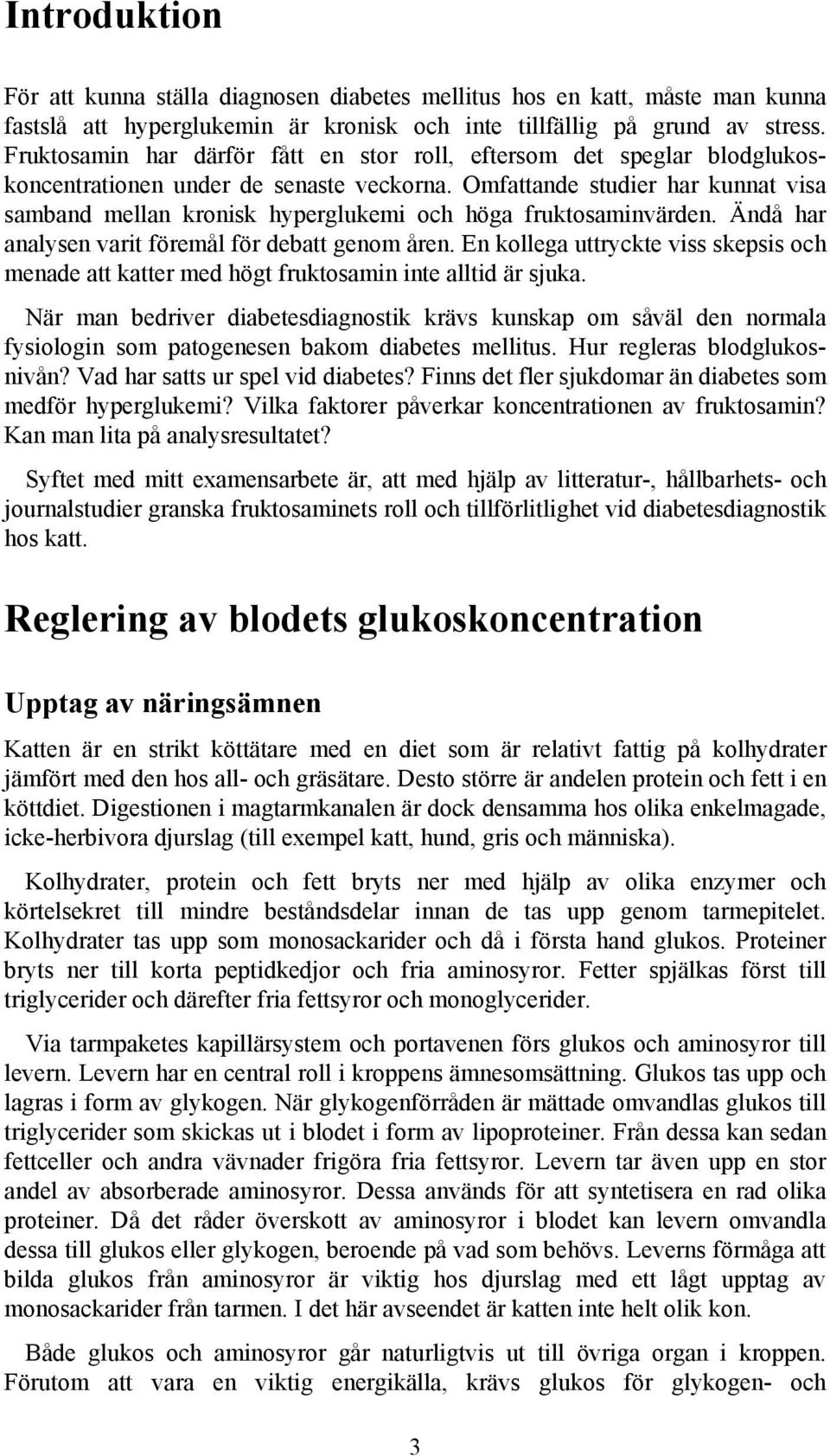 Omfattande studier har kunnat visa samband mellan kronisk hyperglukemi och höga fruktosaminvärden. Ändå har analysen varit föremål för debatt genom åren.