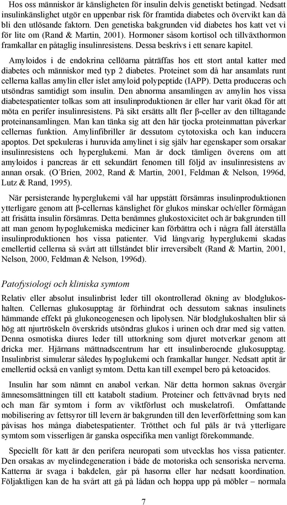 Dessa beskrivs i ett senare kapitel. Amyloidos i de endokrina cellöarna påträffas hos ett stort antal katter med diabetes och människor med typ 2 diabetes.