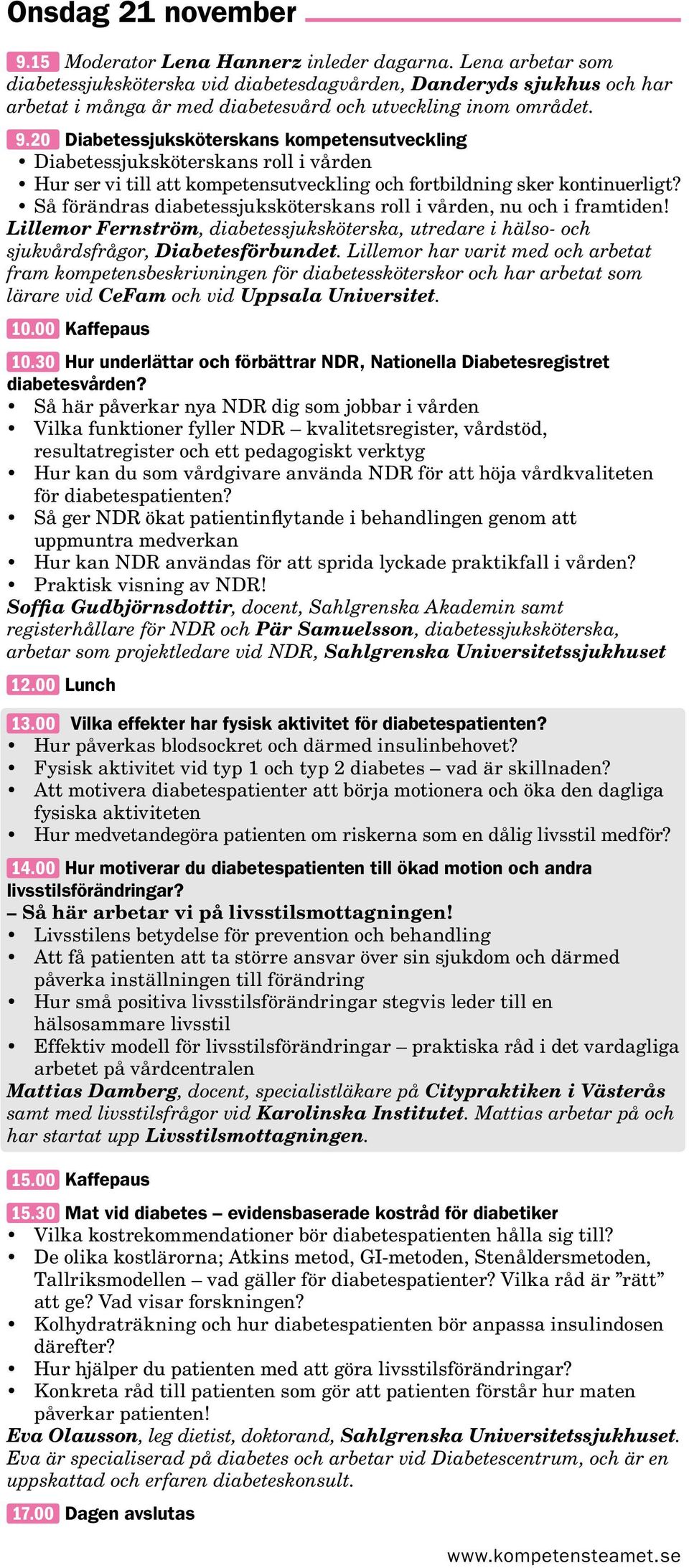 20 Diabetessjuksköterskans kompetensutveckling Diabetessjuksköterskans roll i vården Hur ser vi till att kompetensutveckling och fortbildning sker kontinuerligt?