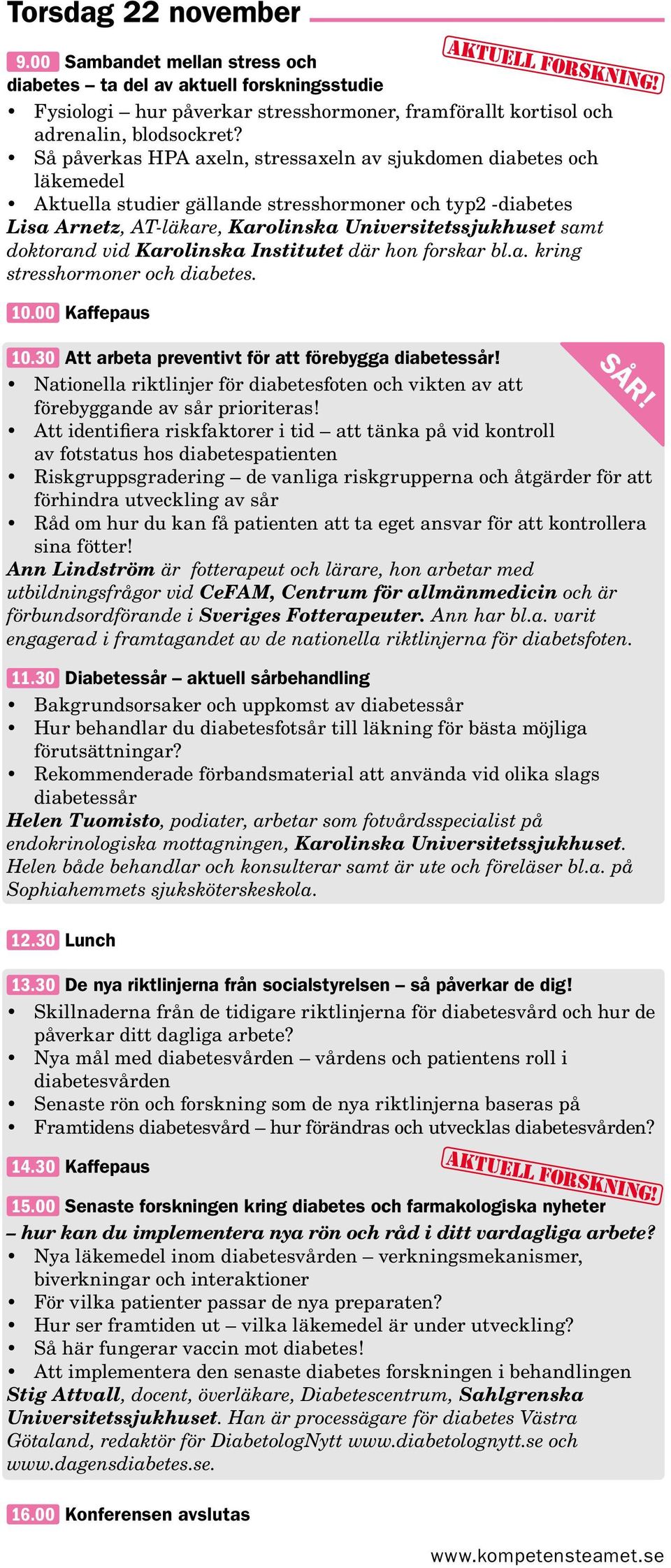 Institutet där hon forskar bl.a. kring stresshormoner och diabetes. 10.00 Kaffepaus 10.30 Att arbeta preventivt för att förebygga diabetessår!