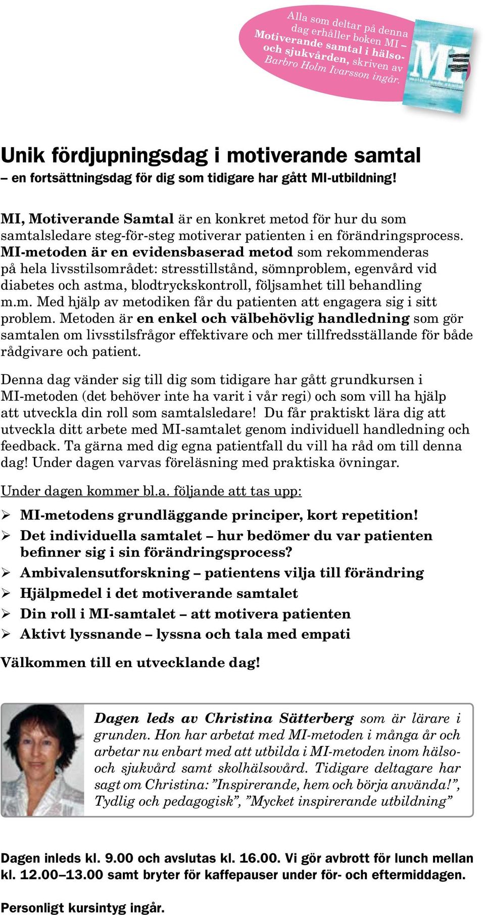 MI, Motiverande Samtal är en konkret metod för hur du som samtalsledare steg-för-steg motiverar patienten i en förändringsprocess.