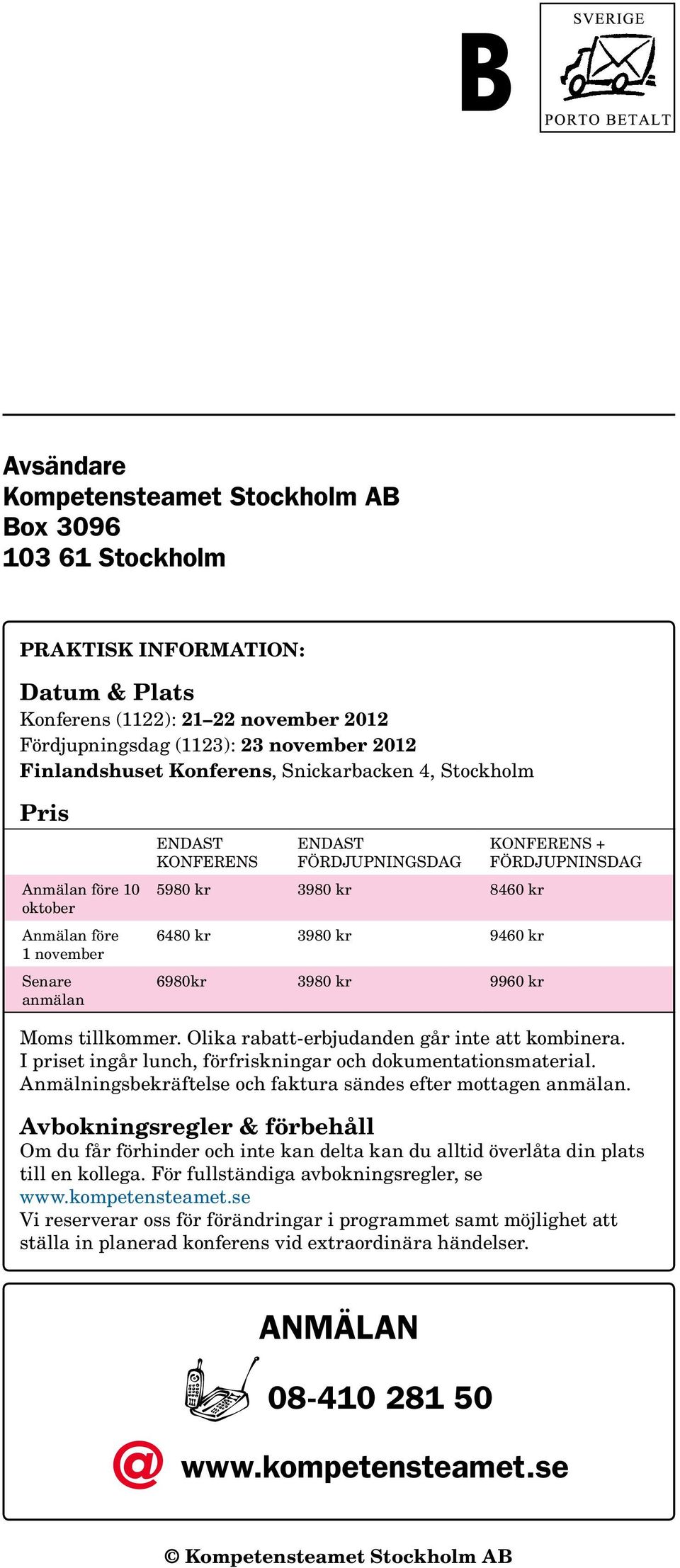 6980kr 3980 kr 9960 kr KONFERENS + FÖRDJUPNINSDAG Moms tillkommer. Olika rabatt-erbjudanden går inte att kombinera. I priset ingår lunch, förfriskningar och dokumentationsmaterial.