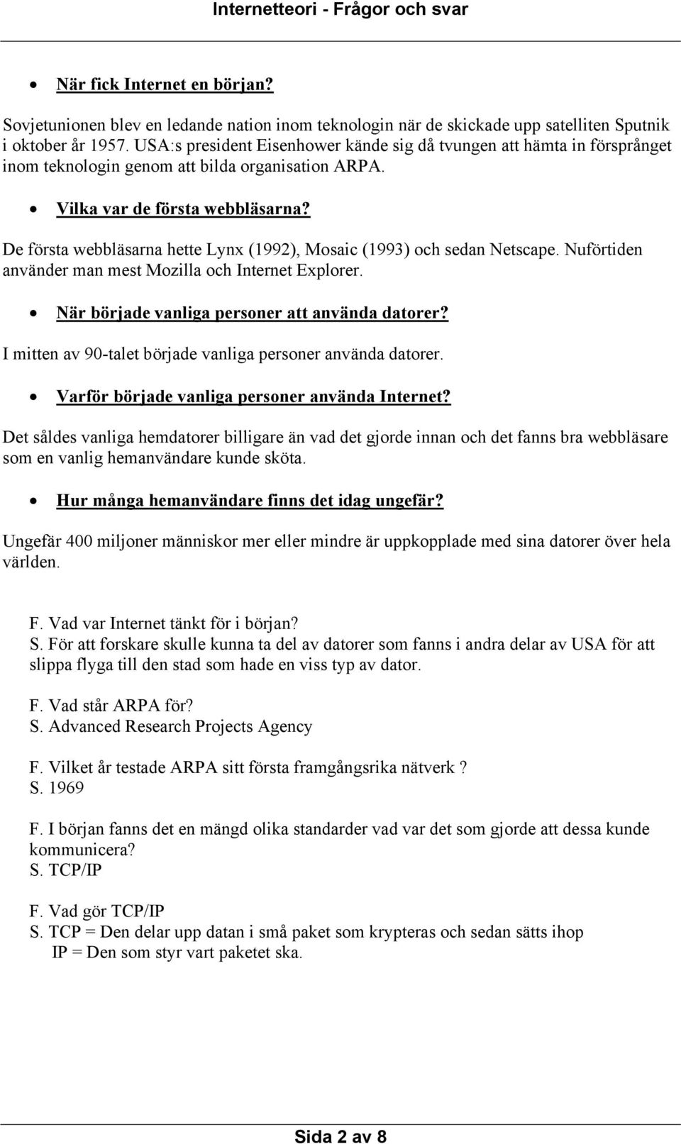 De första webbläsarna hette Lynx (1992), Mosaic (1993) och sedan Netscape. Nuförtiden använder man mest Mozilla och Internet Explorer. När började vanliga personer att använda datorer?