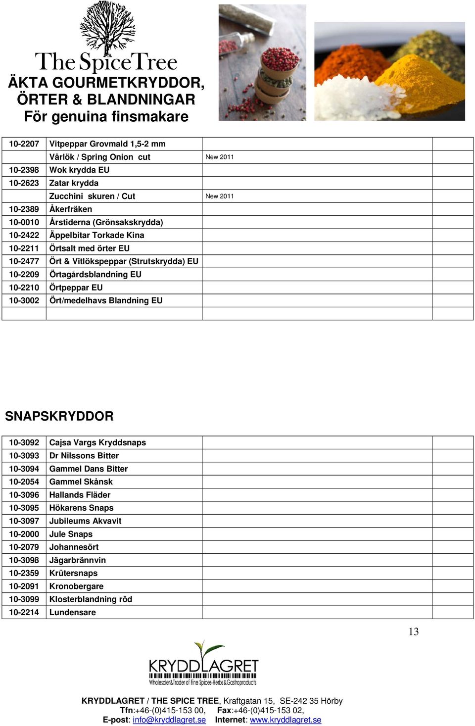 Ört/medelhavs Blandning EU SNAPSKRYDDOR 10-3092 Cajsa Vargs Kryddsnaps 10-3093 Dr Nilssons Bitter 10-3094 Gammel Dans Bitter 10-2054 Gammel Skånsk 10-3096 Hallands Fläder 10-3095