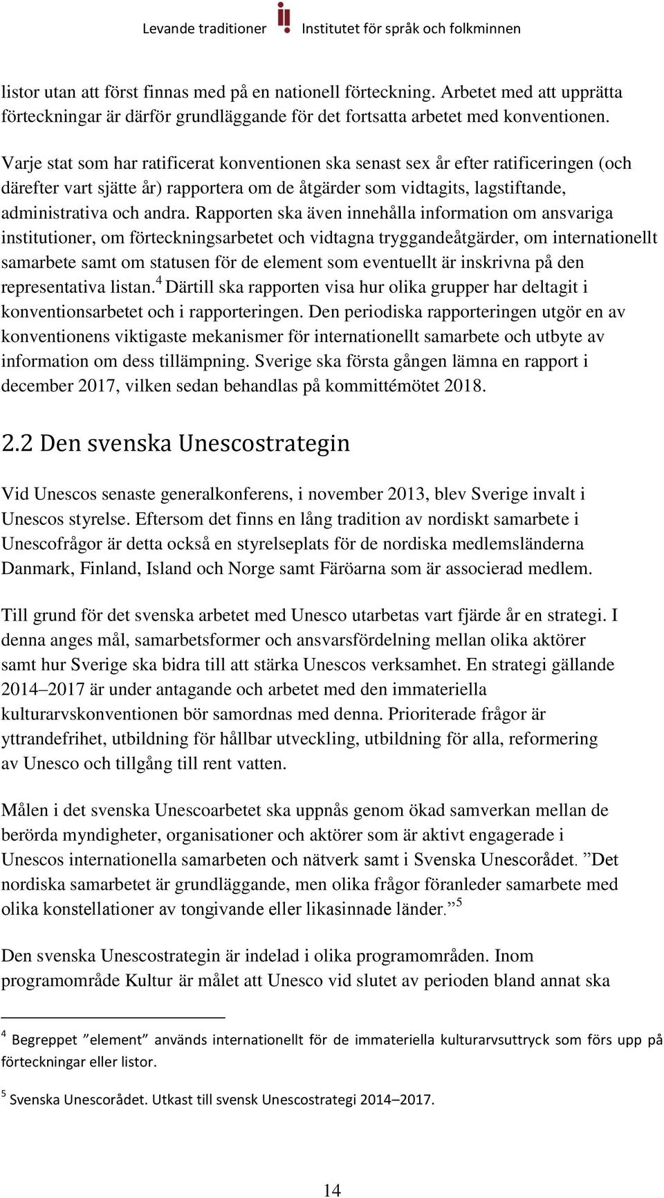 Rapporten ska även innehålla information om ansvariga institutioner, om förteckningsarbetet och vidtagna tryggandeåtgärder, om internationellt samarbete samt om statusen för de element som eventuellt