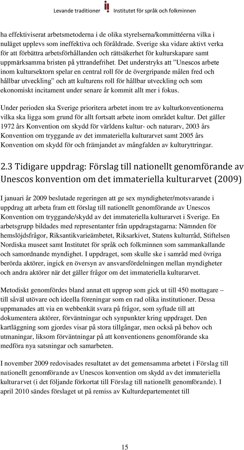 Det understryks att Unescos arbete inom kultursektorn spelar en central roll för de övergripande målen fred och hållbar utveckling och att kulturens roll för hållbar utveckling och som ekonomiskt