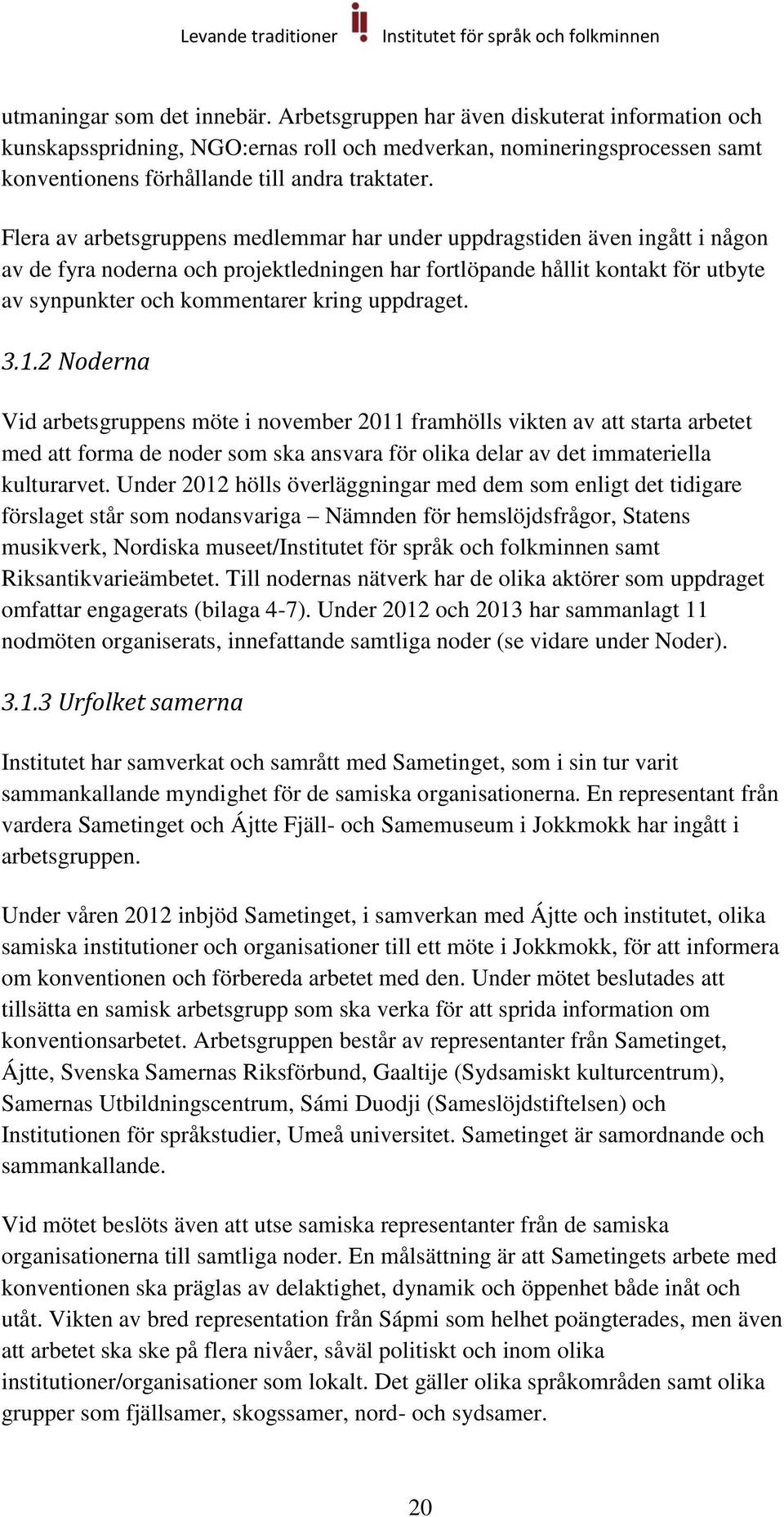 uppdraget. 3.1.2 Noderna Vid arbetsgruppens möte i november 2011 framhölls vikten av att starta arbetet med att forma de noder som ska ansvara för olika delar av det immateriella kulturarvet.