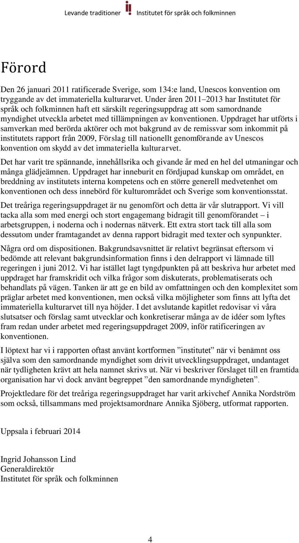 Uppdraget har utförts i samverkan med berörda aktörer och mot bakgrund av de remissvar som inkommit på institutets rapport från 2009, Förslag till nationellt genomförande av Unescos konvention om