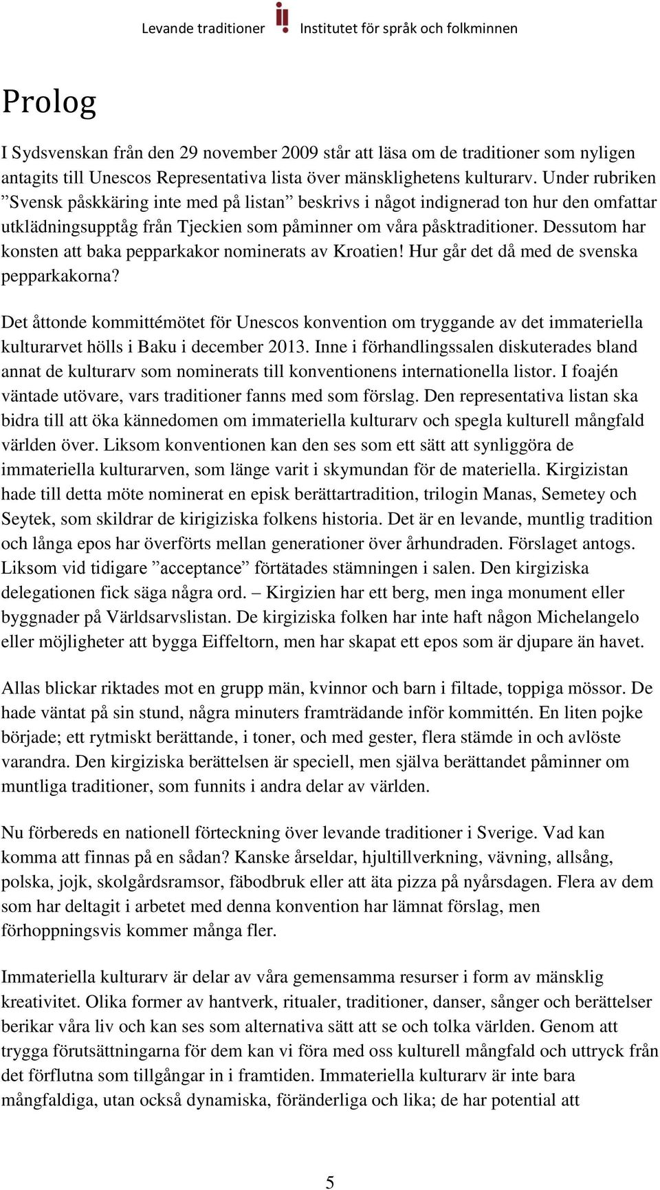 Dessutom har konsten att baka pepparkakor nominerats av Kroatien! Hur går det då med de svenska pepparkakorna?