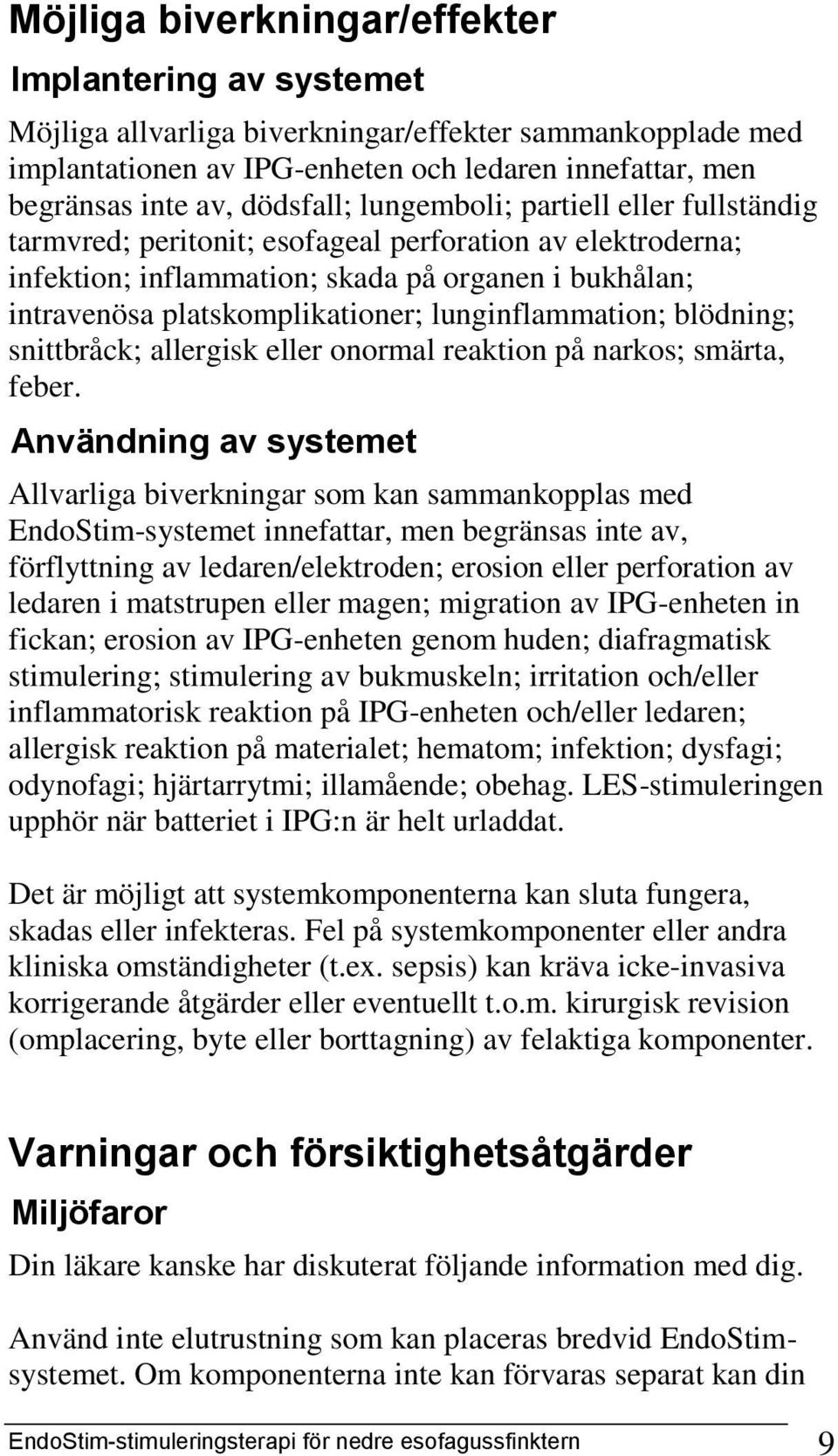 lunginflammation; blödning; snittbråck; allergisk eller onormal reaktion på narkos; smärta, feber.