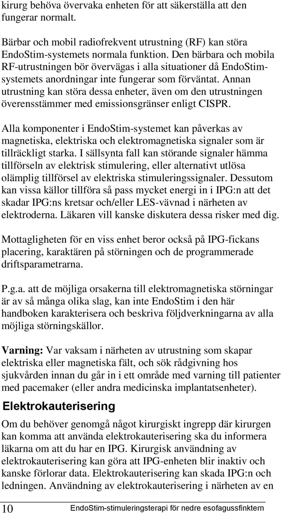 Annan utrustning kan störa dessa enheter, även om den utrustningen överensstämmer med emissionsgränser enligt CISPR.