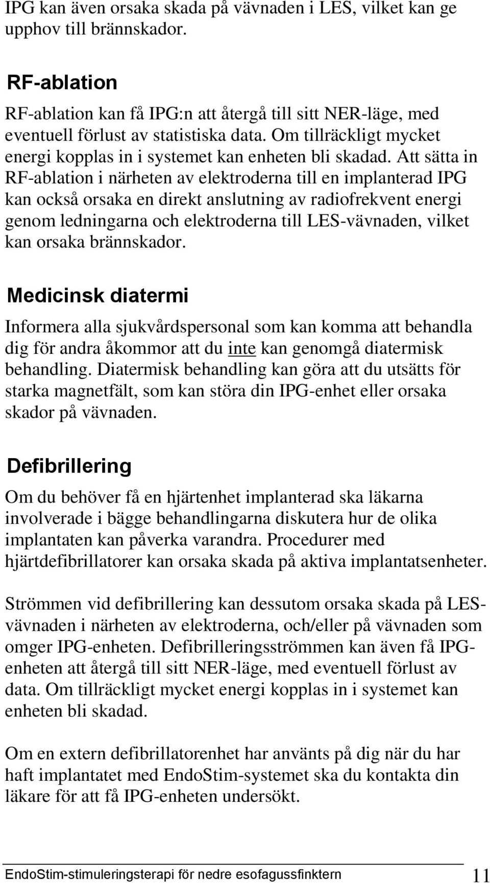 Att sätta in RF-ablation i närheten av elektroderna till en implanterad IPG kan också orsaka en direkt anslutning av radiofrekvent energi genom ledningarna och elektroderna till LES-vävnaden, vilket