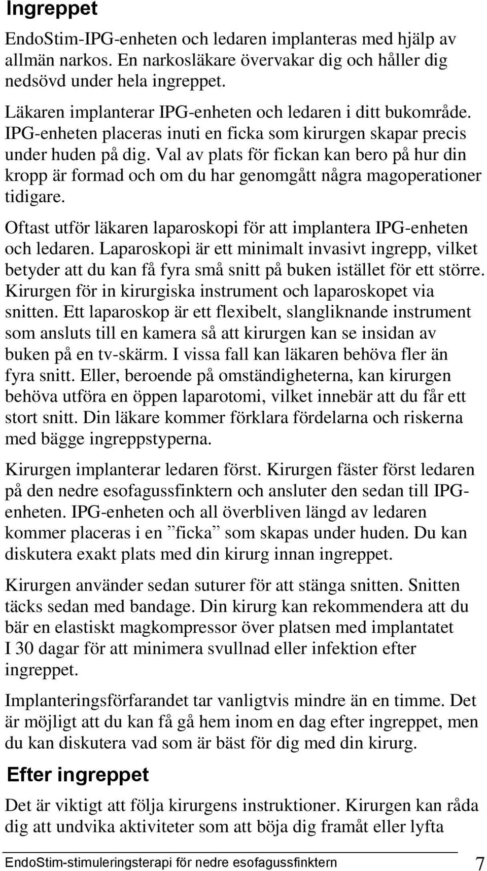 Val av plats för fickan kan bero på hur din kropp är formad och om du har genomgått några magoperationer tidigare. Oftast utför läkaren laparoskopi för att implantera IPG-enheten och ledaren.