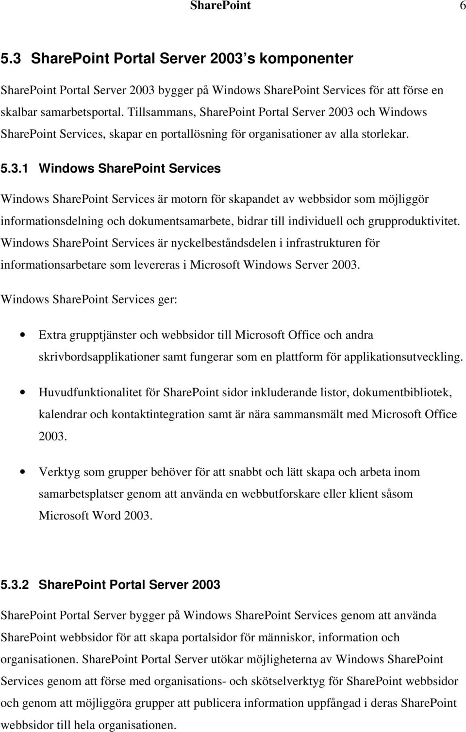 och Windows SharePoint Services, skapar en portallösning för organisationer av alla storlekar. 5.3.