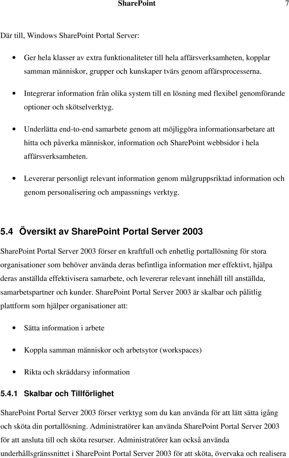 Underlätta end-to-end samarbete genom att möjliggöra informationsarbetare att hitta och påverka människor, information och SharePoint webbsidor i hela affärsverksamheten.