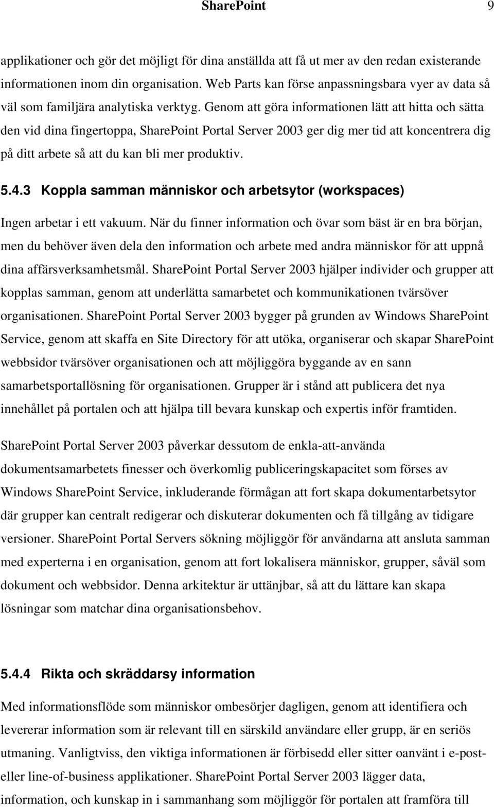 Genom att göra informationen lätt att hitta och sätta den vid dina fingertoppa, SharePoint Portal Server 2003 ger dig mer tid att koncentrera dig på ditt arbete så att du kan bli mer produktiv. 5.4.