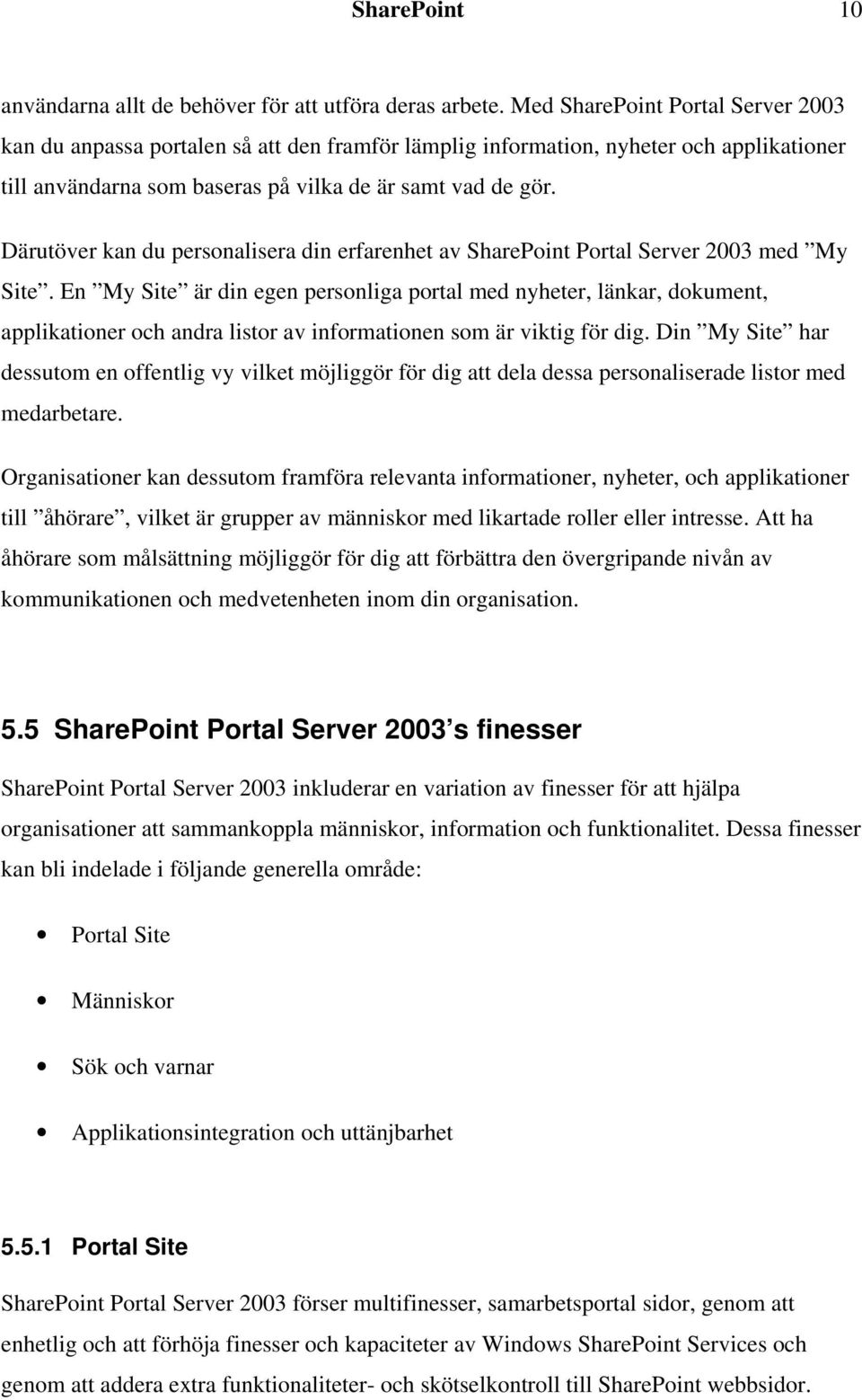 Därutöver kan du personalisera din erfarenhet av SharePoint Portal Server 2003 med My Site.