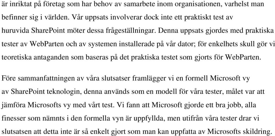 Denna uppsats gjordes med praktiska tester av WebParten och av systemen installerade på vår dator; för enkelhets skull gör vi teoretiska antaganden som baseras på det praktiska testet som gjorts för