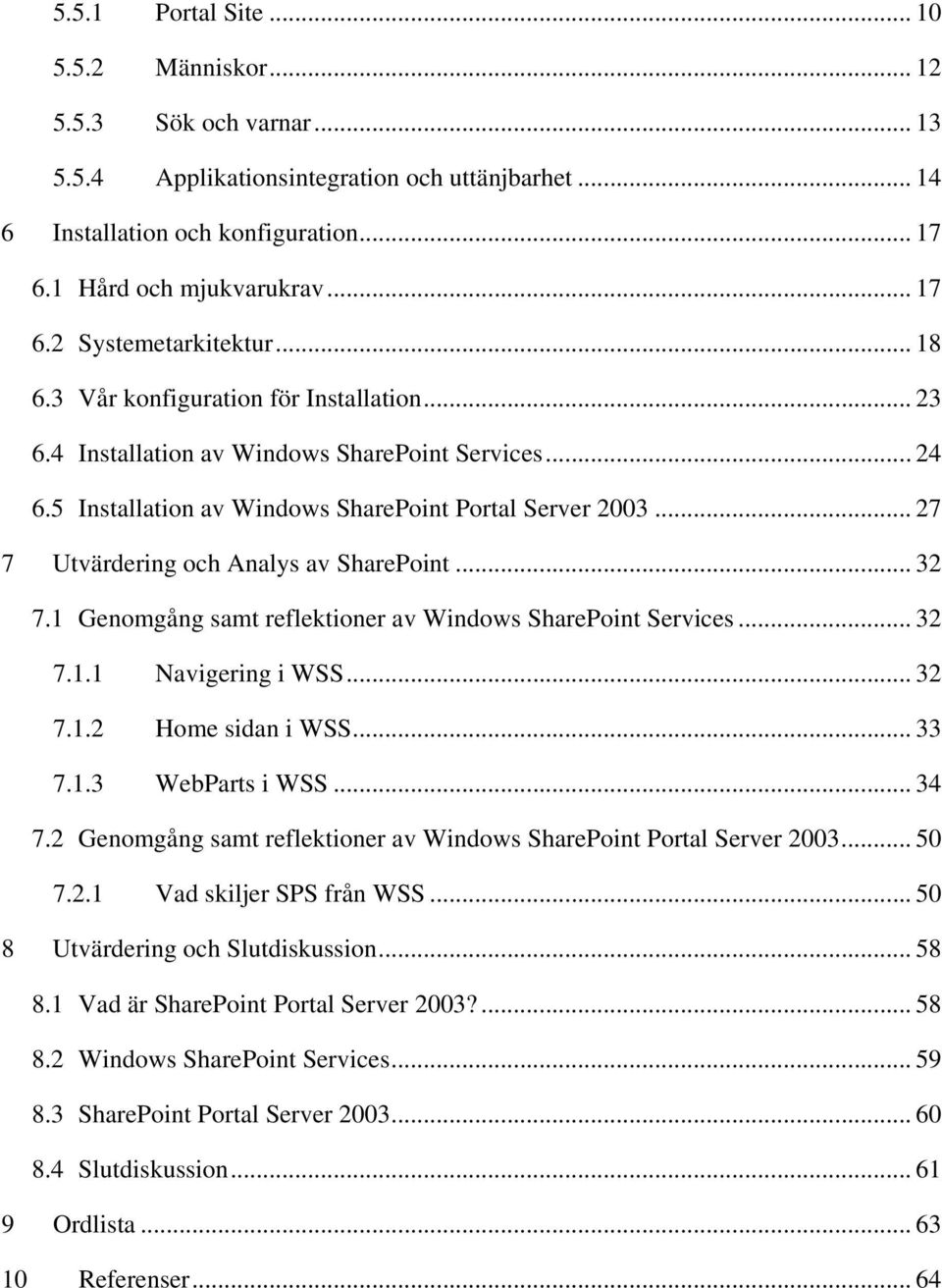 .. 27 7 Utvärdering och Analys av SharePoint... 32 7.1 Genomgång samt reflektioner av Windows SharePoint Services... 32 7.1.1 Navigering i WSS... 32 7.1.2 Home sidan i WSS... 33 7.1.3 WebParts i WSS.