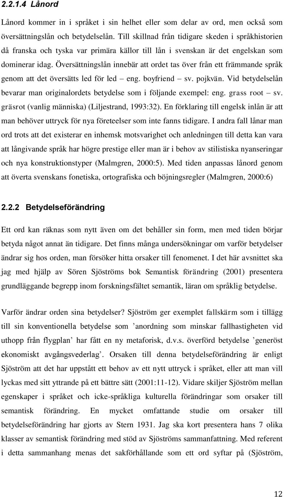 Översättningslån innebär att ordet tas över från ett främmande språk genom att det översätts led för led eng. boyfriend sv. pojkvän.