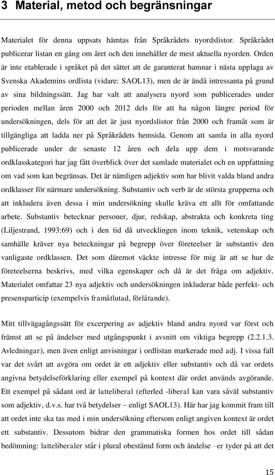 Jag har valt att analysera nyord som publicerades under perioden mellan åren 2000 och 2012 dels för att ha någon längre period för undersökningen, dels för att det är just nyordslistor från 2000 och