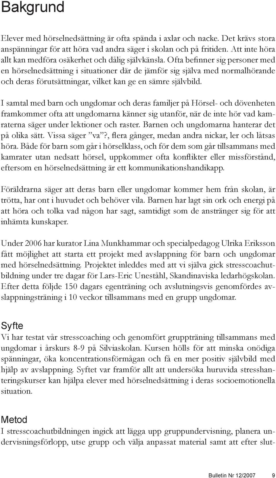 Ofta befinner sig personer med en hörselnedsättning i situationer där de jämför sig själva med normalhörande och deras förutsättningar, vilket kan ge en sämre självbild.