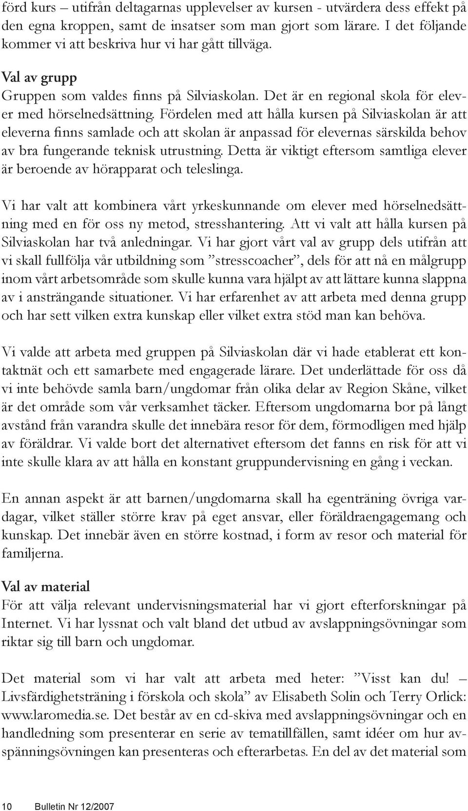 Fördelen med att hålla kursen på Silviaskolan är att eleverna finns samlade och att skolan är anpassad för elevernas särskilda behov av bra fungerande teknisk utrustning.