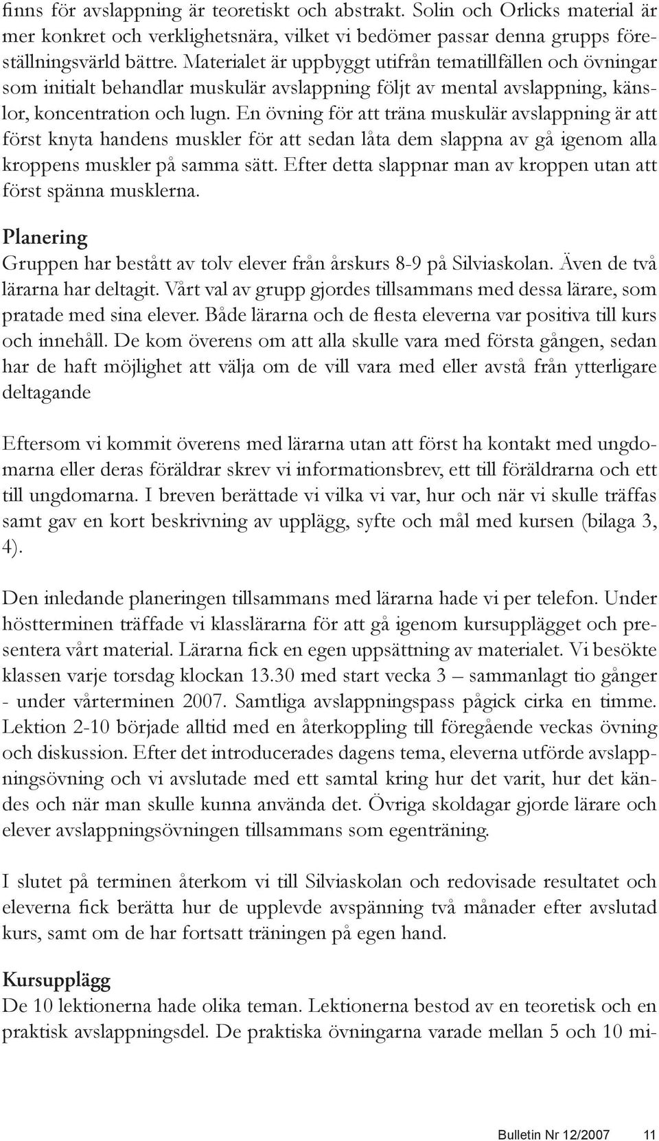 En övning för att träna muskulär avslappning är att först knyta handens muskler för att sedan låta dem slappna av gå igenom alla kroppens muskler på samma sätt.