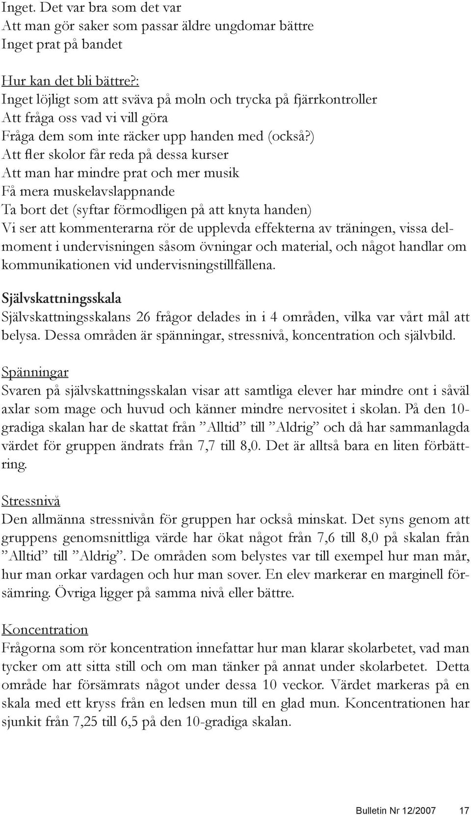 ) Att fler skolor får reda på dessa kurser Att man har mindre prat och mer musik Få mera muskelavslappnande Ta bort det (syftar förmodligen på att knyta handen) Vi ser att kommenterarna rör de