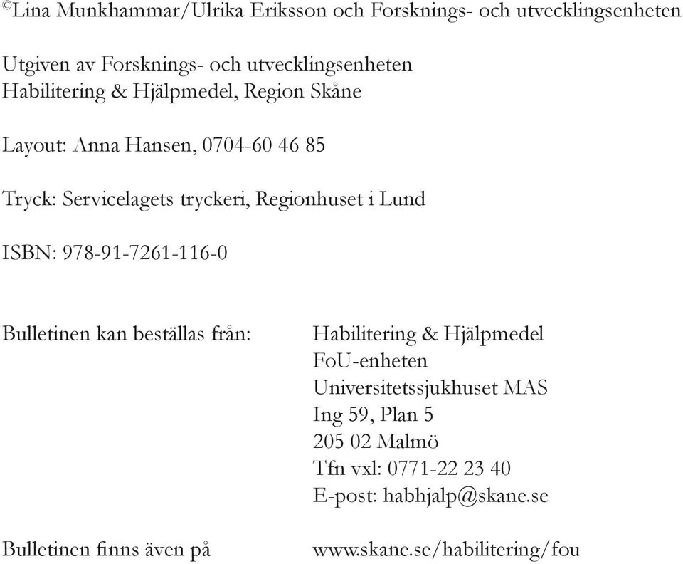 Lund ISBN: 978-91-7261-116-0 Bulletinen kan beställas från: Bulletinen finns även på Habilitering & Hjälpmedel FoU-enheten