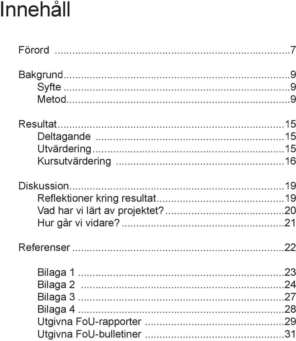 ..19 Vad har vi lärt av projektet?...20 Hur går vi vidare?...21 Referenser...22 Bilaga 1.