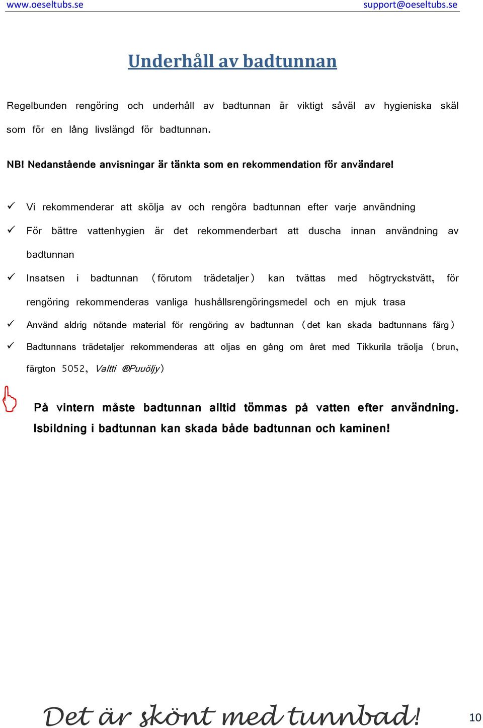 Vi rekommenderar att skölja av och rengöra badtunnan efter varje användning För bättre vattenhygien är det rekommenderbart att duscha innan användning av badtunnan Insatsen i badtunnan (förutom