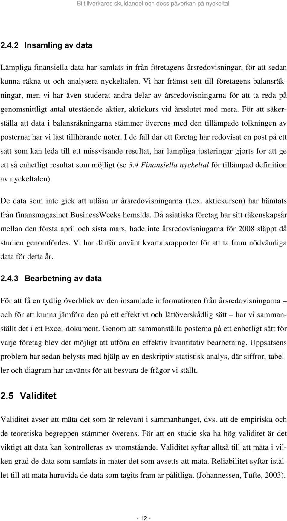 mera. För att säkerställa att data i balansräkningarna stämmer överens med den tillämpade tolkningen av posterna; har vi läst tillhörande noter.