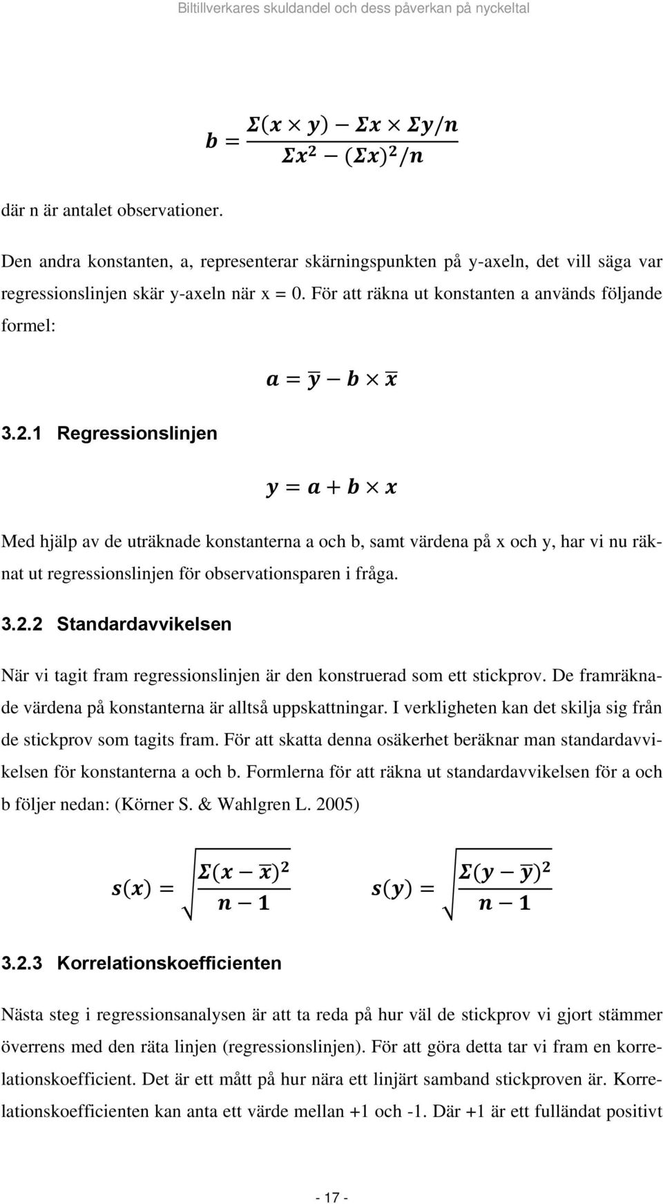 1 Regressionslinjen Med hjälp av de uträknade konstanterna a och b, samt värdena på x och y, har vi nu räknat ut regressionslinjen för observationsparen i fråga. 3.2.