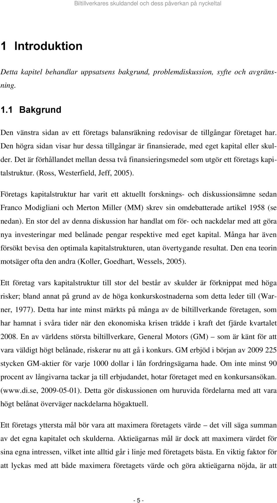 Det är förhållandet mellan dessa två finansieringsmedel som utgör ett företags kapitalstruktur. (Ross, Westerfield, Jeff, 2005).