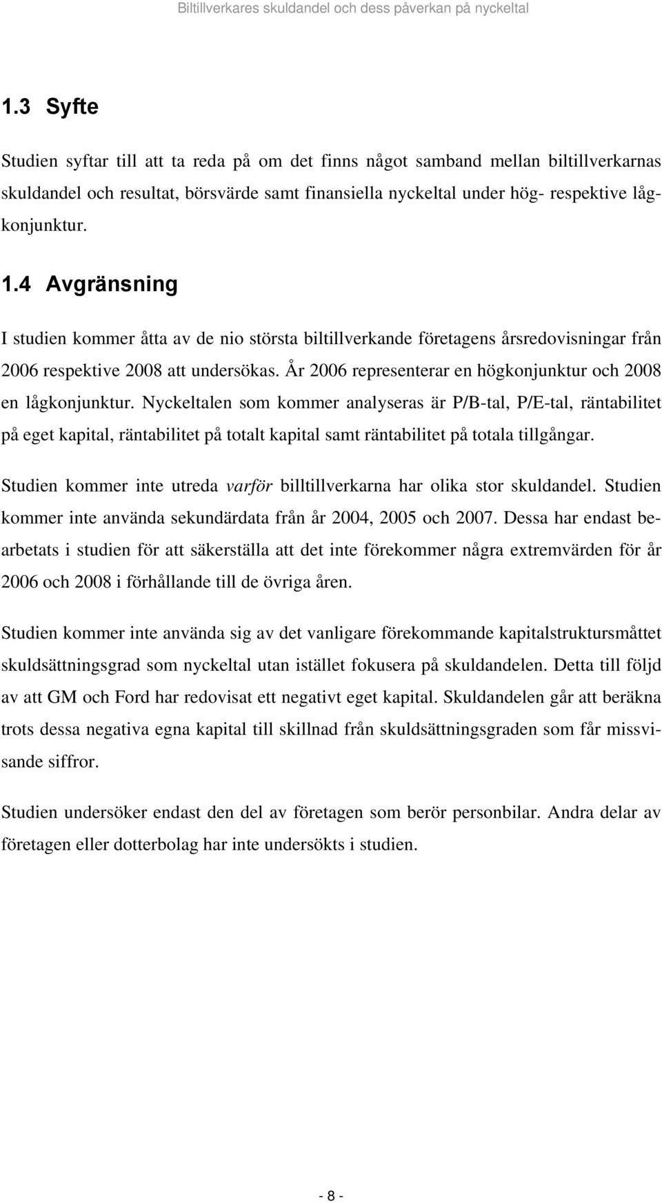 År 2006 representerar en högkonjunktur och 2008 en lågkonjunktur.