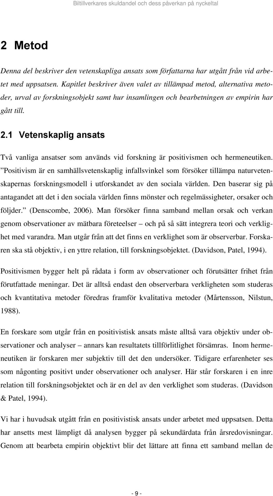 1 Vetenskaplig ansats Två vanliga ansatser som används vid forskning är positivismen och hermeneutiken.