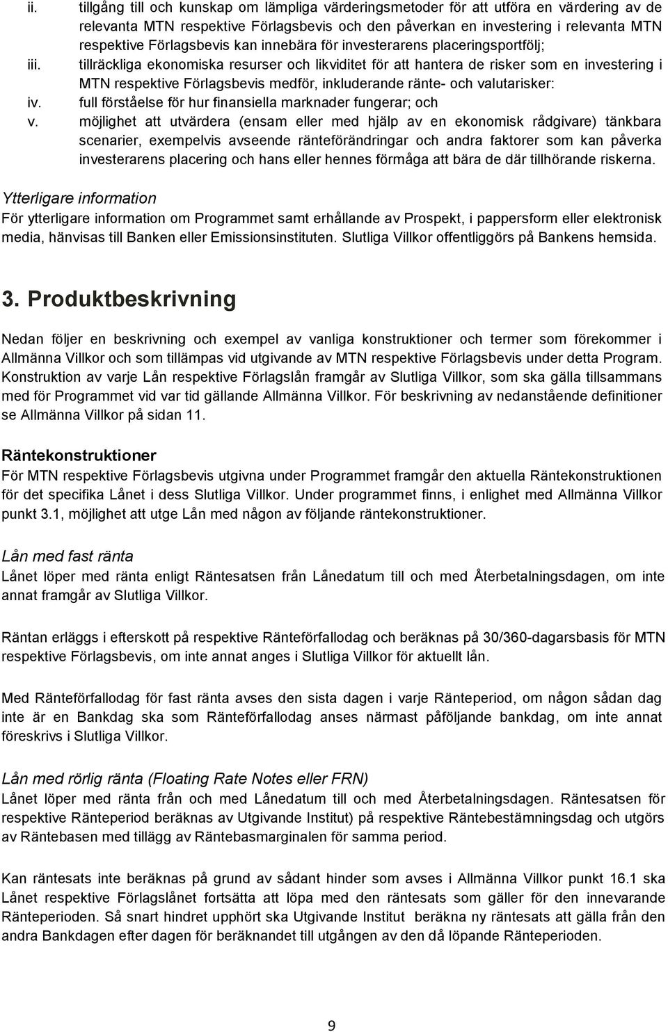 tillräckliga ekonomiska resurser och likviditet för att hantera de risker som en investering i MTN respektive Förlagsbevis medför, inkluderande ränte- och valutarisker: iv.