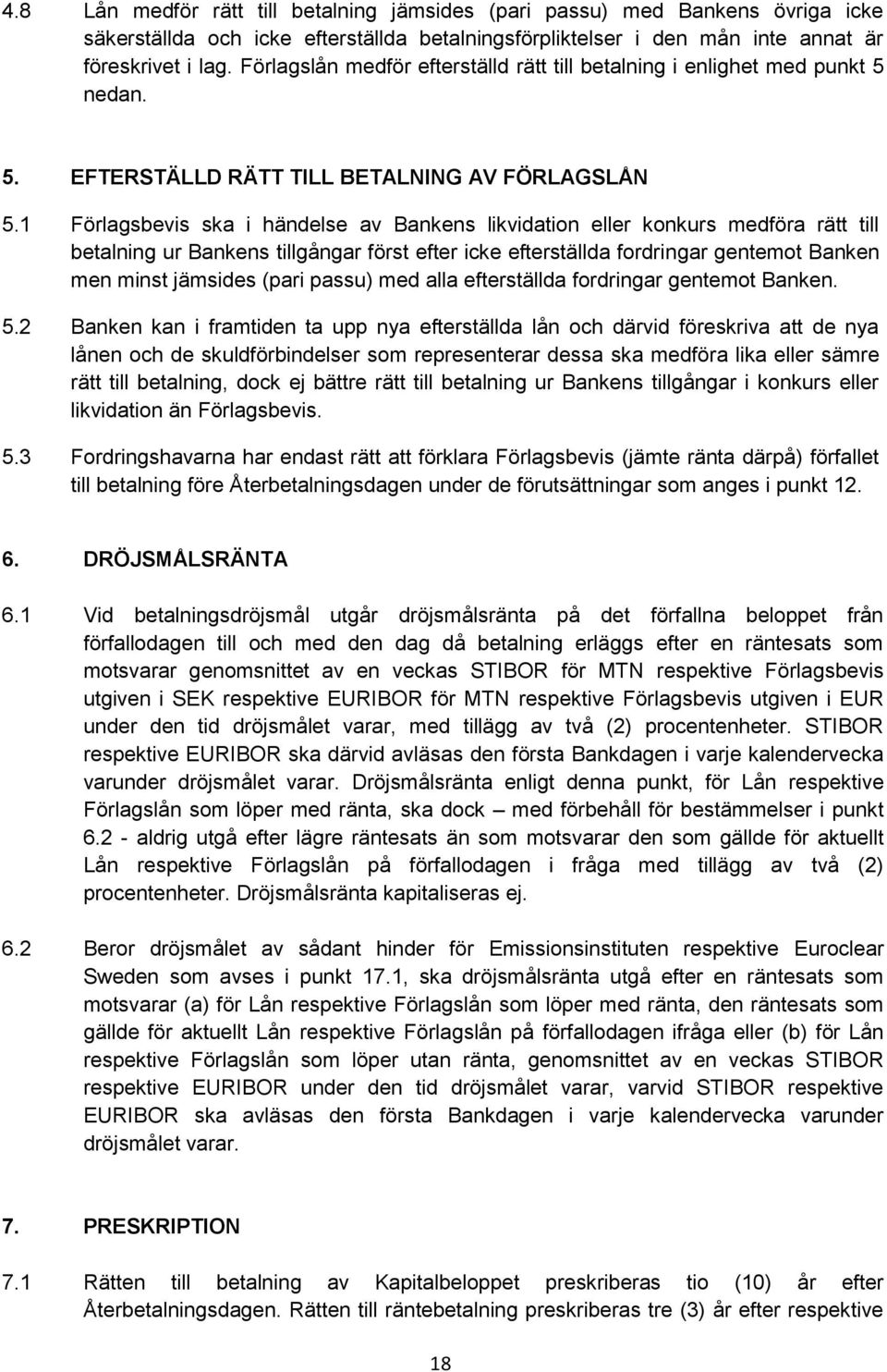 1 Förlagsbevis ska i händelse av Bankens likvidation eller konkurs medföra rätt till betalning ur Bankens tillgångar först efter icke efterställda fordringar gentemot Banken men minst jämsides (pari