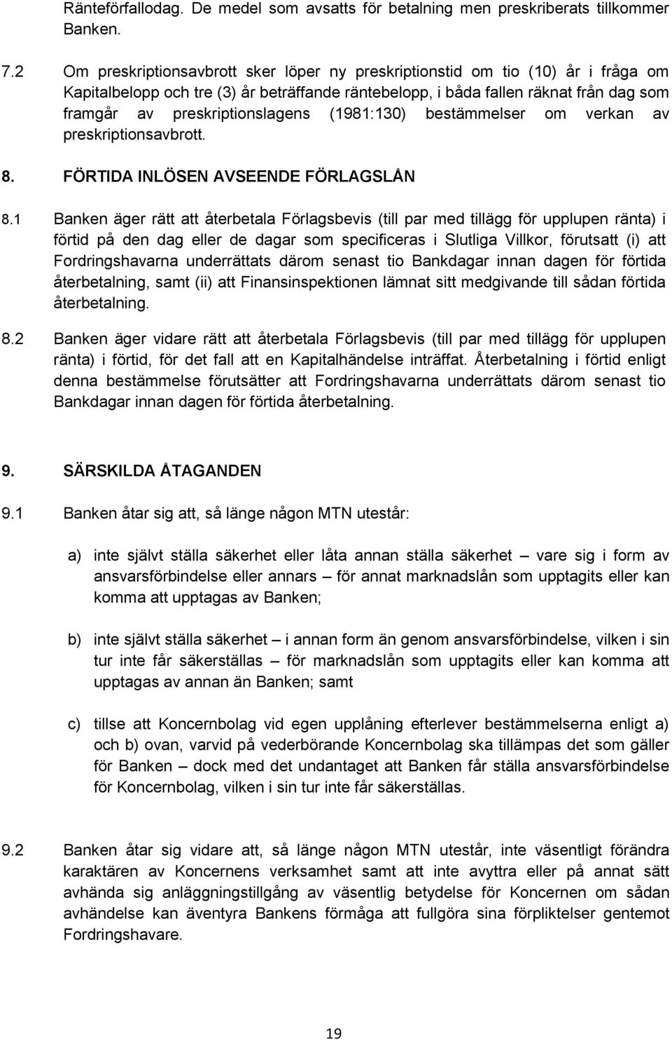 preskriptionslagens (1981:130) bestämmelser om verkan av preskriptionsavbrott. 8. FÖRTIDA INLÖSEN AVSEENDE FÖRLAGSLÅN 8.