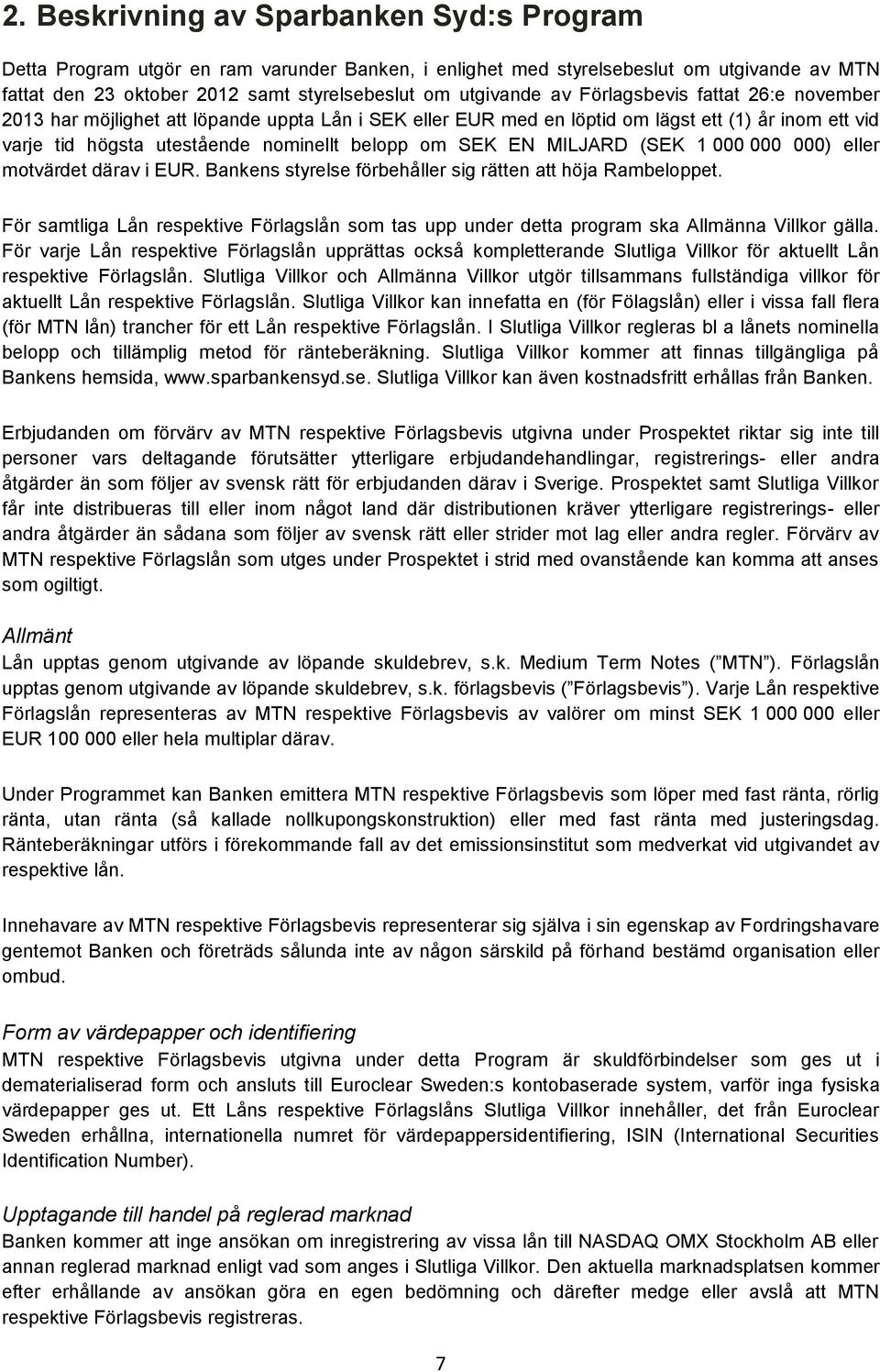 MILJARD (SEK 1 000 000 000) eller motvärdet därav i EUR. Bankens styrelse förbehåller sig rätten att höja Rambeloppet.